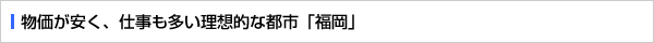 物価が安く、仕事も多い理想的な都市「福岡」