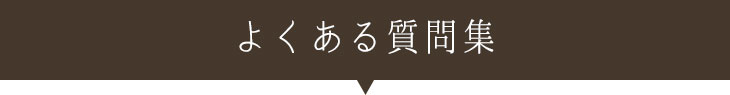 皆様から寄せられる、よくある質問集